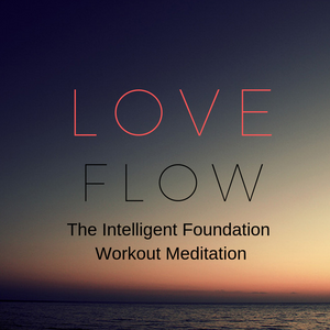 Love Flow -  The easy fun workout that gets you in the flow state so you can live to your potential